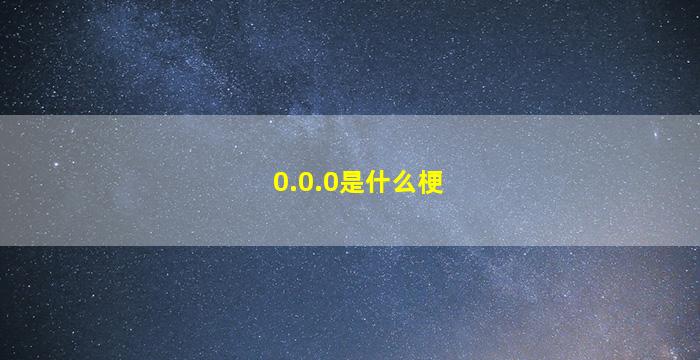 0.0.0是什么梗