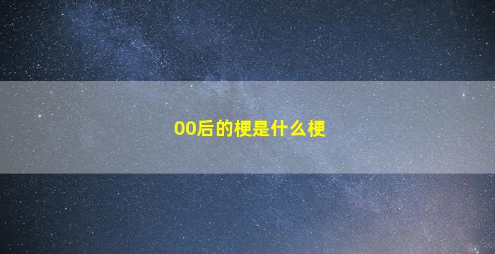 00后的梗是什么梗