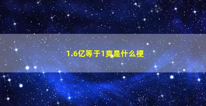 1.6亿等于1爽是什么梗