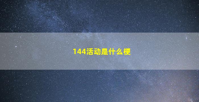 144活动是什么梗