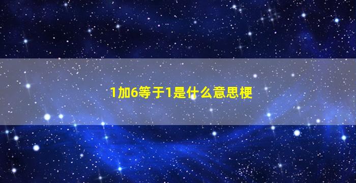 1加6等于1是什么意思梗