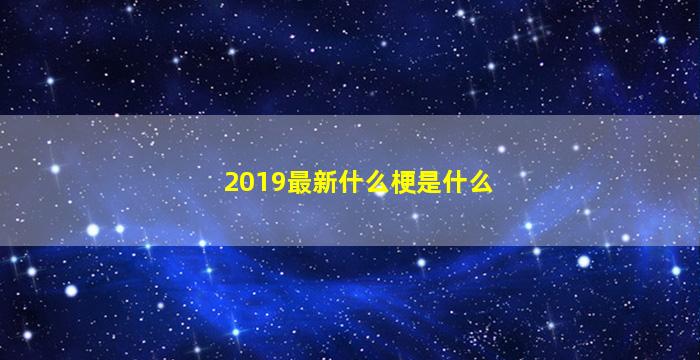 2019最新什么梗是什么