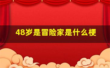 48岁是冒险家是什么梗