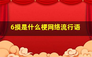 6摸是什么梗网络流行语