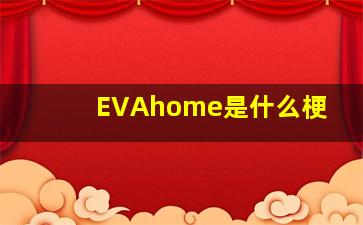 EVAhome是什么梗