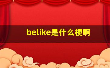 belike是什么梗啊