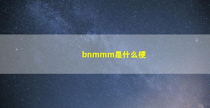 bnmmm是什么梗