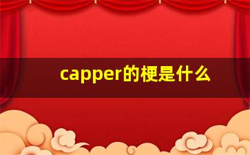 capper的梗是什么