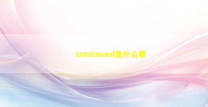 continued是什么梗