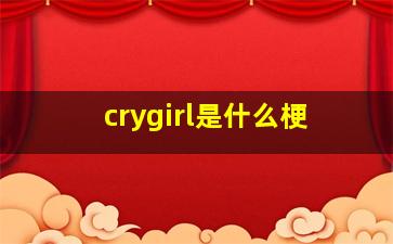 crygirl是什么梗