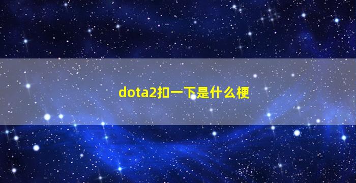 dota2扣一下是什么梗