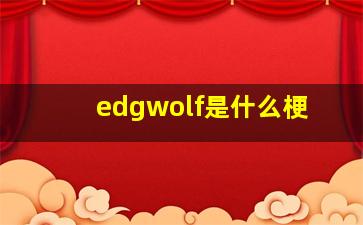 edgwolf是什么梗