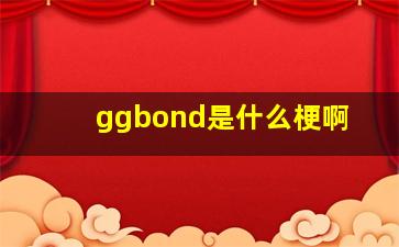 ggbond是什么梗啊