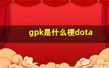 gpk是什么梗dota