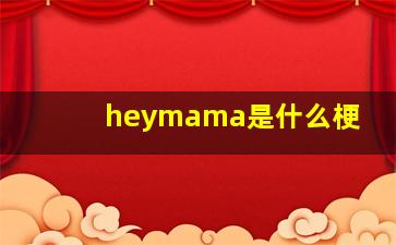 heymama是什么梗