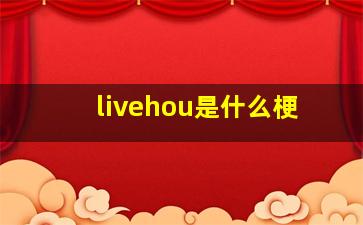 livehou是什么梗