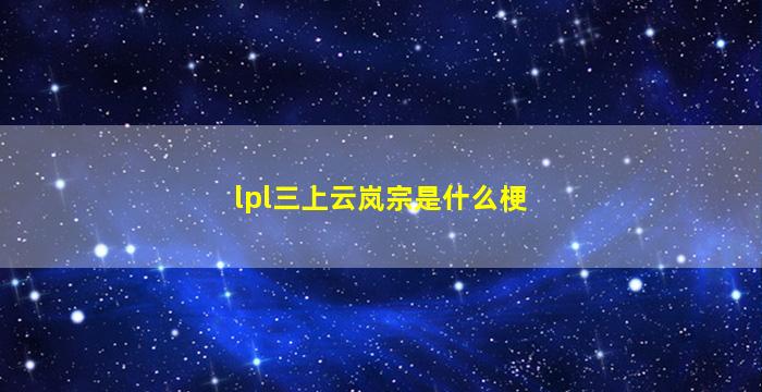 lpl三上云岚宗是什么梗