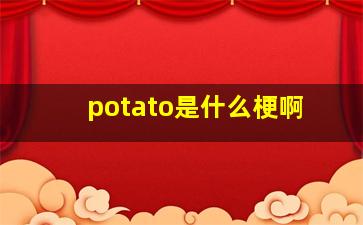 potato是什么梗啊