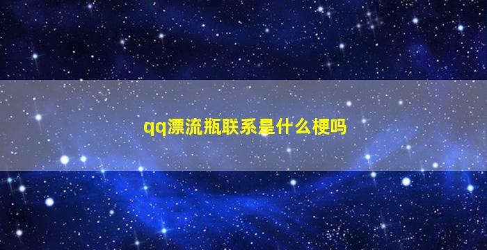 qq漂流瓶联系是什么梗吗