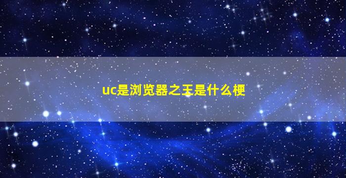 uc是浏览器之王是什么梗