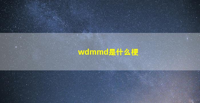 wdmmd是什么梗