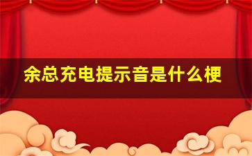 余总充电提示音是什么梗