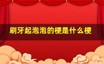 刷牙起泡泡的梗是什么梗