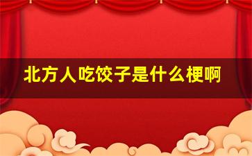 北方人吃饺子是什么梗啊