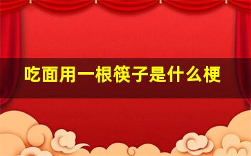 吃面用一根筷子是什么梗