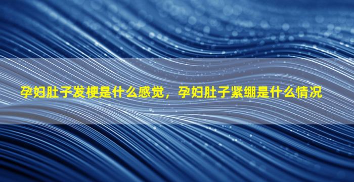 孕妇肚子发梗是什么感觉，孕妇肚子紧绷是什么情况