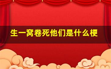 生一窝卷死他们是什么梗