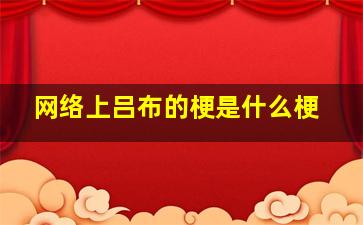 网络上吕布的梗是什么梗