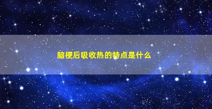 脑梗后吸收热的特点是什么