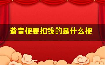 谐音梗要扣钱的是什么梗