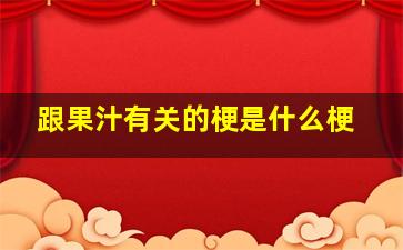 跟果汁有关的梗是什么梗