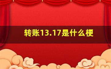 转账13.17是什么梗