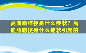 高血脂脑梗是什么症状？高血脂脑梗是什么症状引起的