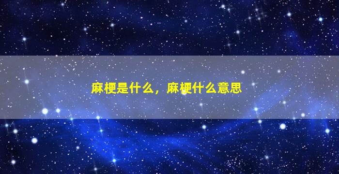 麻梗是什么，麻梗什么意思